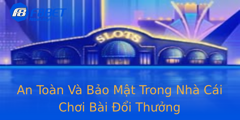 An Toàn Và Bảo Mật Trong Nhà Cái Chơi Bài Đổi Thưởng An Toàn Và Bảo Mật Trong Nhà Cái Chơi Bài Đổi Thưởng