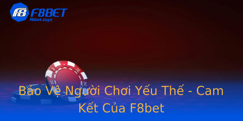 Bảo Vệ Người Chơi Yếu Thế - Cam Kết Của F8bet Bảo Vệ Người Chơi Yếu Thế - Cam Kết Của F8bet