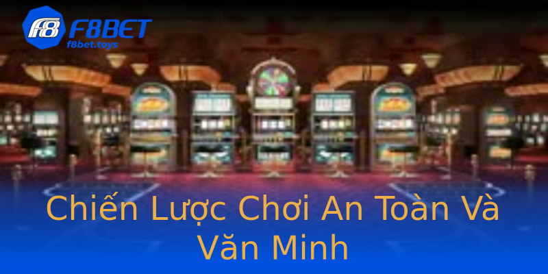 Chiến Lược Chơi An Toàn Và Văn Minh Chiến Lược Chơi An Toàn Và Văn Minh