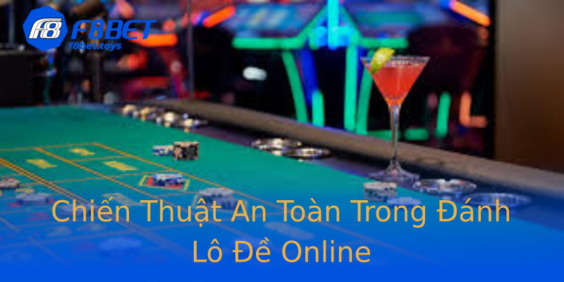Chiến Thuật An Toàn Trong Đánh Lô Đề Online Chiến Thuật An Toàn Trong Đánh Lô Đề Online