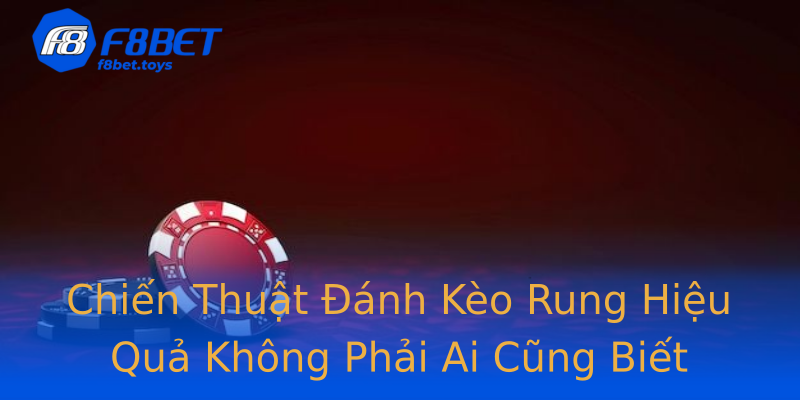 Chiến Thuật Đánh Kèo Rung Hiệu Quả Không Phải Ai Cũng Biết Chiến Thuật Đánh Kèo Rung Hiệu Quả Không Phải Ai Cũng Biết