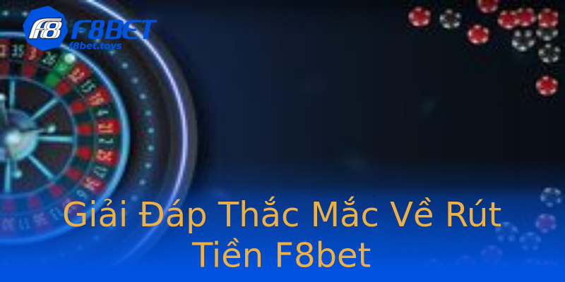 Giải Đáp Thắc Mắc Về Rút Tiền F8bet Giải Đáp Thắc Mắc Về Rút Tiền F8bet