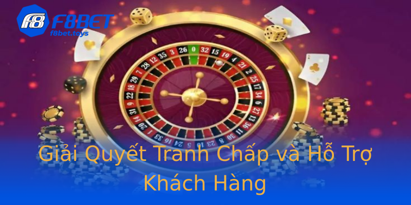 Giải Quyết Tranh Chấp và Hỗ Trợ Khách Hàng Giải Quyết Tranh Chấp và Hỗ Trợ Khách Hàng