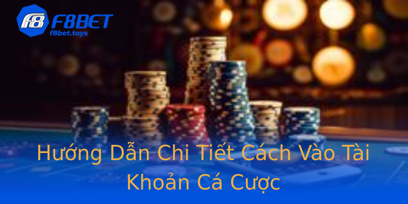 Hướng Dẫn Chi Tiết Cách Vào Tài Khoản Cá Cược Hướng Dẫn Chi Tiết Cách Vào Tài Khoản Cá Cược