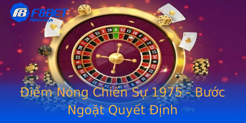 Điểm Nóng Chiến Sự 1975 - Bước Ngoặt Quyết Định Điểm Nóng Chiến Sự 1975 - Bước Ngoặt Quyết Định