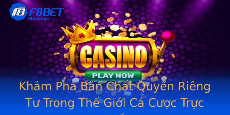 Khám Phá Bản Chất Quyền Riêng Tư Trong Thế Giới Cá Cược Trực Tuyến Khám Phá Bản Chất Quyền Riêng Tư Trong Thế Giới Cá Cược Trực Tuyến
