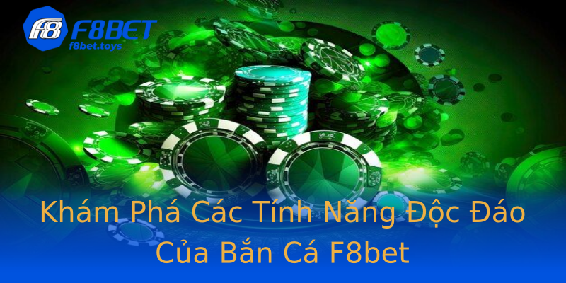 Khám Phá Các Tính Năng Độc Đáo Của Bắn Cá F8bet Khám Phá Các Tính Năng Độc Đáo Của Bắn Cá F8bet