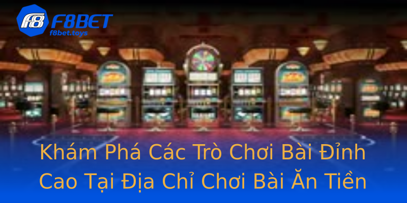 Khám Phá Các Trò Chơi Bài Đỉnh Cao Tại Địa Chỉ Chơi Bài Ăn Tiền Khám Phá Các Trò Chơi Bài Đỉnh Cao Tại Địa Chỉ Chơi Bài Ăn Tiền