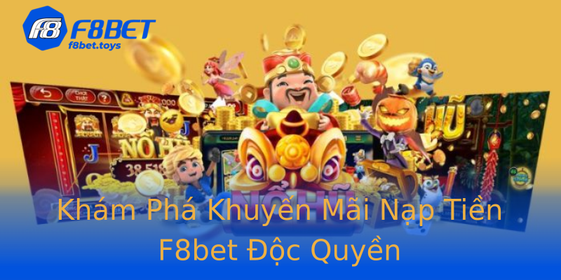 Khám Phá Khuyến Mãi Nạp Tiền F8bet Độc Quyền Khám Phá Khuyến Mãi Nạp Tiền F8bet Độc Quyền