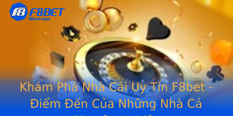 Khám Phá Nhà Cái Uy Tín F8bet - Điểm Đến Của Những Nhà Cá Chuyên Nghiệp Khám Phá Nhà Cái Uy Tín F8bet - Điểm Đến Của Những Nhà Cá Chuyên Nghiệp