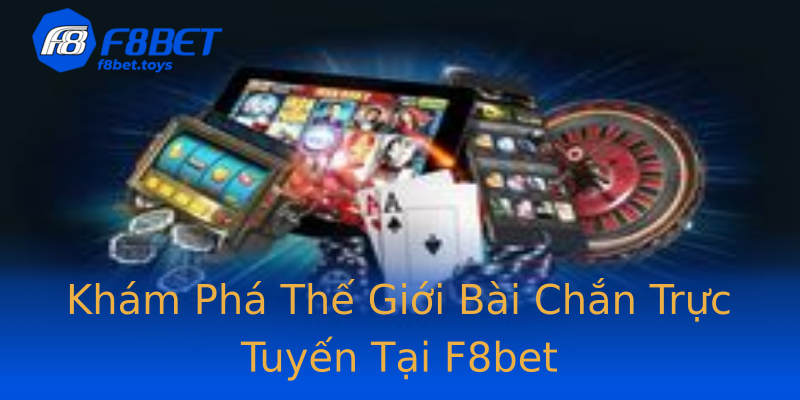 Khám Phá Thế Giới Bài Chắn Trực Tuyến Tại F8bet Khám Phá Thế Giới Bài Chắn Trực Tuyến Tại F8bet