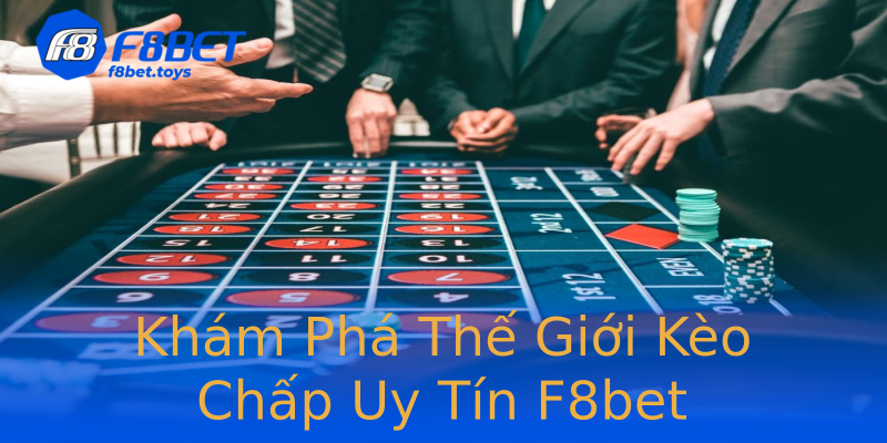 Khám Phá Thế Giới Kèo Chấp Uy Tín F8bet Khám Phá Thế Giới Kèo Chấp Uy Tín F8bet
