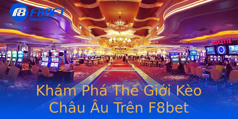 Khám Phá Thế Giới Kèo Châu Âu Trên F8bet Khám Phá Thế Giới Kèo Châu Âu Trên F8bet