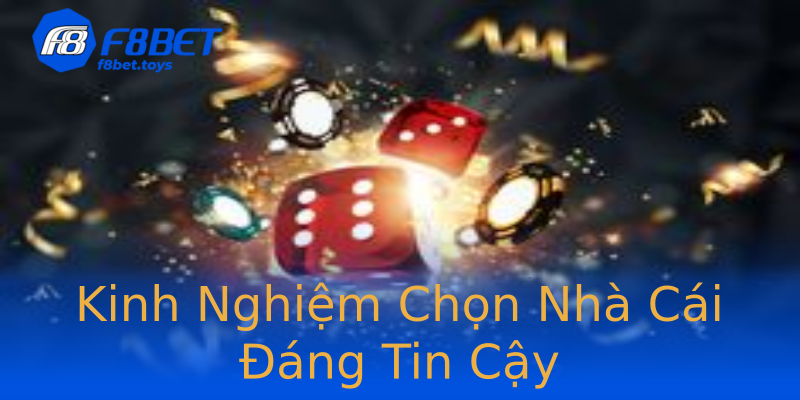 Kinh Nghiệm Chọn Nhà Cái Đáng Tin Cậy Kinh Nghiệm Chọn Nhà Cái Đáng Tin Cậy
