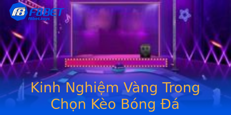 Kinh Nghiệm Vàng Trong Chọn Kèo Bóng Đá Kinh Nghiệm Vàng Trong Chọn Kèo Bóng Đá