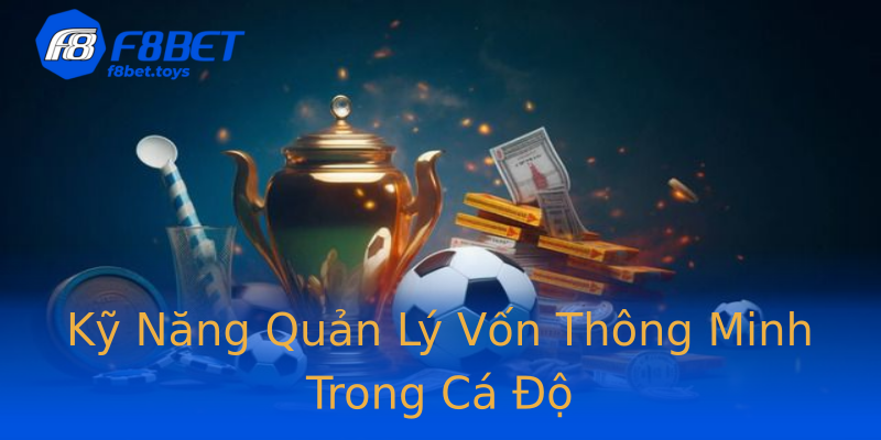 Kỹ Năng Quản Lý Vốn Thông Minh Trong Cá Độ Kỹ Năng Quản Lý Vốn Thông Minh Trong Cá Độ
