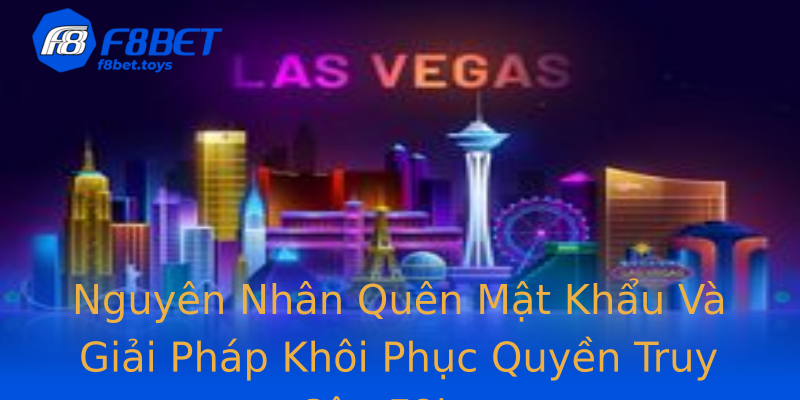 Nguyên Nhân Quên Mật Khẩu Và Giải Pháp Khôi Phục Quyền Truy Cập F8bet Nguyên Nhân Quên Mật Khẩu Và Giải Pháp Khôi Phục Quyền Truy Cập F8bet