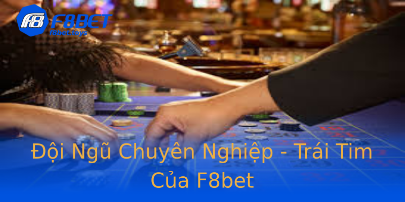 Đội Ngũ Chuyên Nghiệp - Trái Tim Của F8bet Đội Ngũ Chuyên Nghiệp - Trái Tim Của F8bet