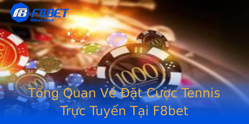 Tổng Quan Về Đặt Cược Tennis Trực Tuyến Tại F8bet Tổng Quan Về Đặt Cược Tennis Trực Tuyến Tại F8bet