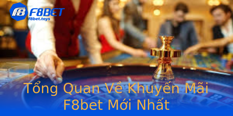 Tổng Quan Về Khuyến Mãi F8bet Mới Nhất Tổng Quan Về Khuyến Mãi F8bet Mới Nhất