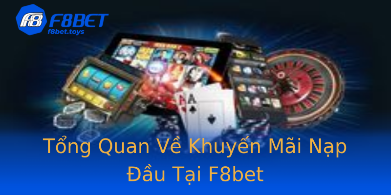 Tổng Quan Về Khuyến Mãi Nạp Đầu Tại F8bet Tổng Quan Về Khuyến Mãi Nạp Đầu Tại F8bet