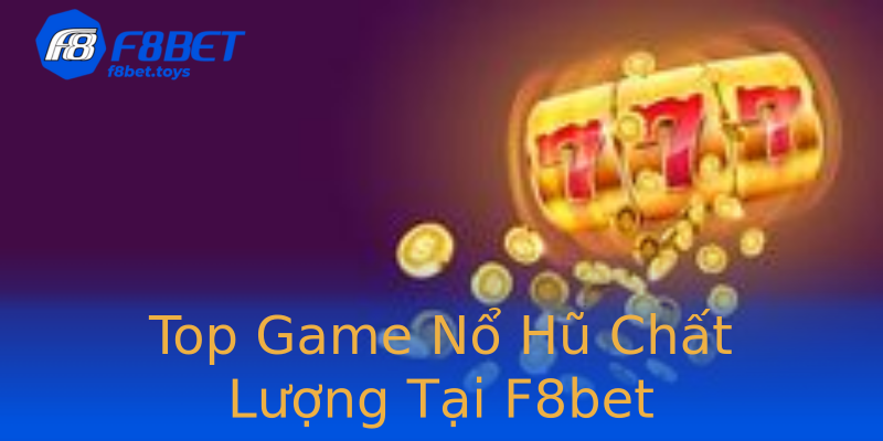 Top Game Nổ Hũ Chất Lượng Tại F8bet Top Game Nổ Hũ Chất Lượng Tại F8bet